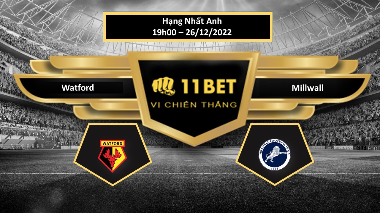 11BET Tip bóng đá  Watford vs Millwall, hôm nay 26/12/2022