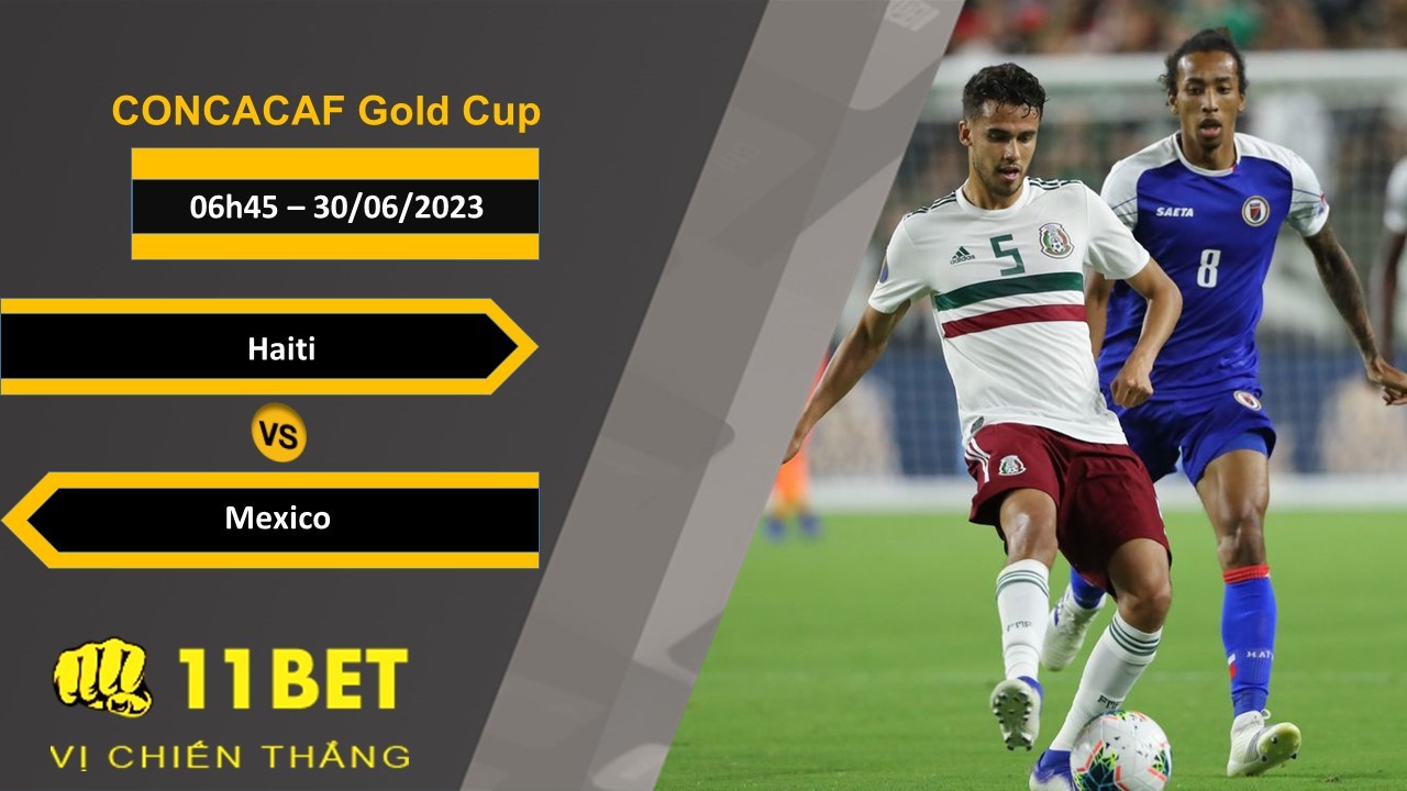 11BET Soi kèo Haiti vs Mexico, 06h45, 30/06/2023