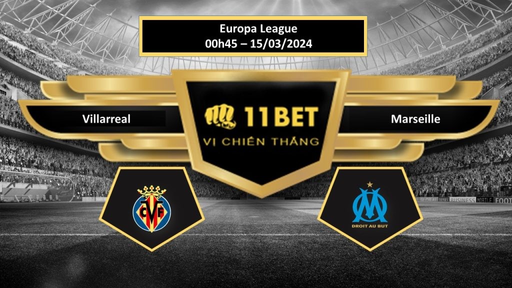 11BET Tip bóng đá Villarreal vs Marseille , hôm nay 15/03/2024