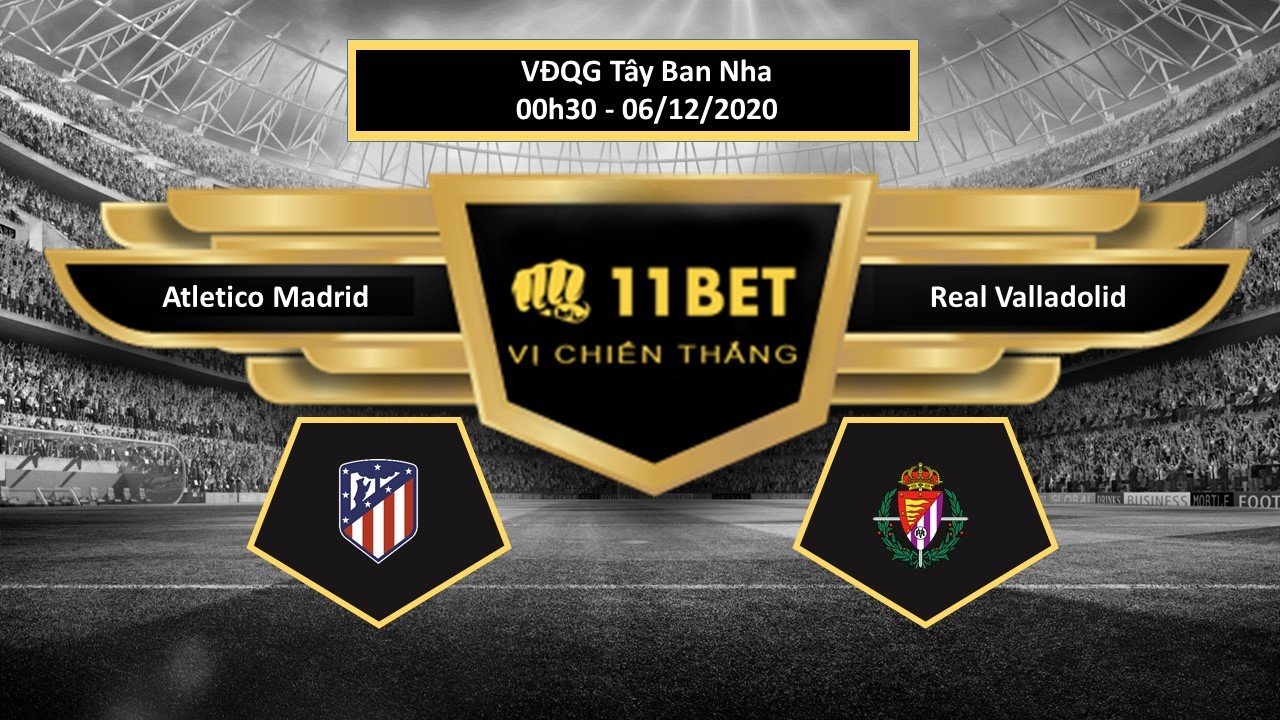 11BET Tip bóng đá Atletico Madrid vs Real Valladolid  , hôm nay 06/12/2020