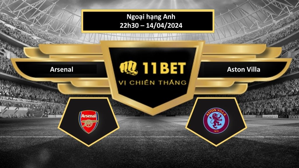 11BET Tip bóng đá Arsenal vs Aston Villa, hôm nay 14/04/2024
