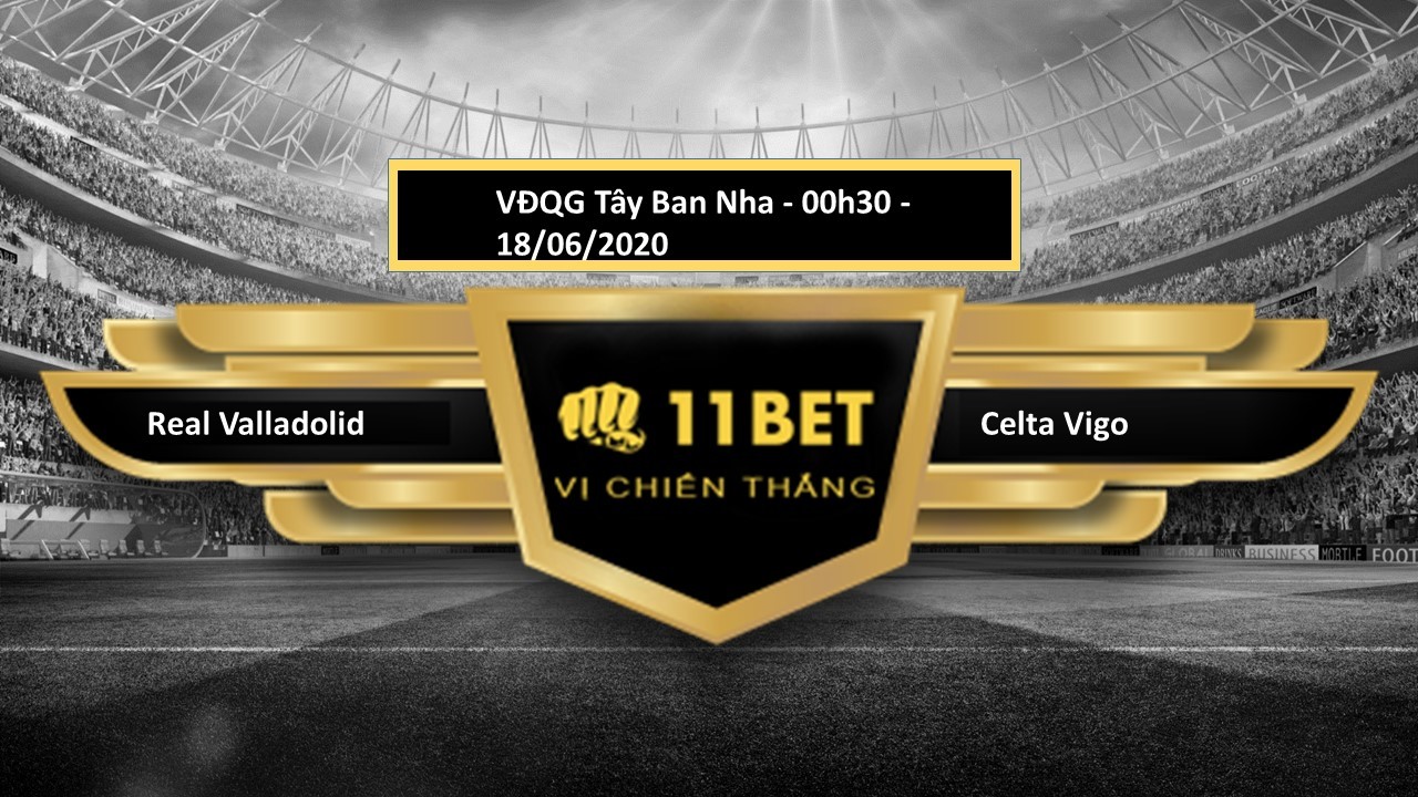11BET Tip bóng đá Real Valladolid vs Celta Vigo, hôm nay 18/06/2020