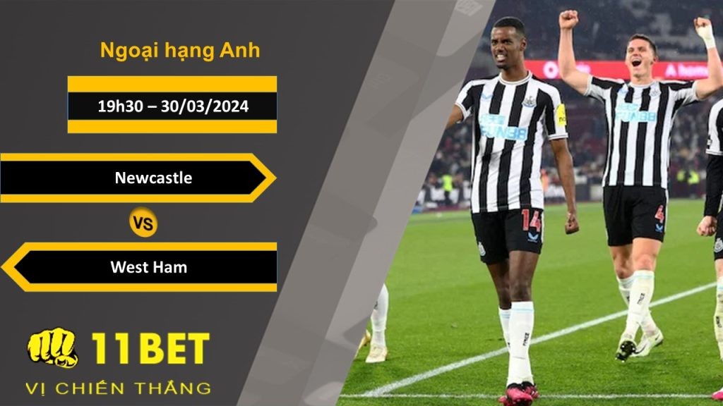 11BET Soi kèo Newcastle vs West Ham, 19h30, 30/03/2024