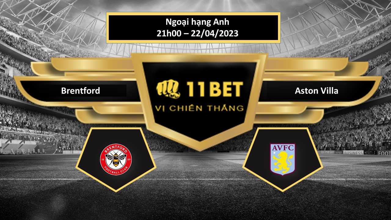 11BET Tip bóng đá  Brentford vs Aston Villa, hôm nay 22/04/2023