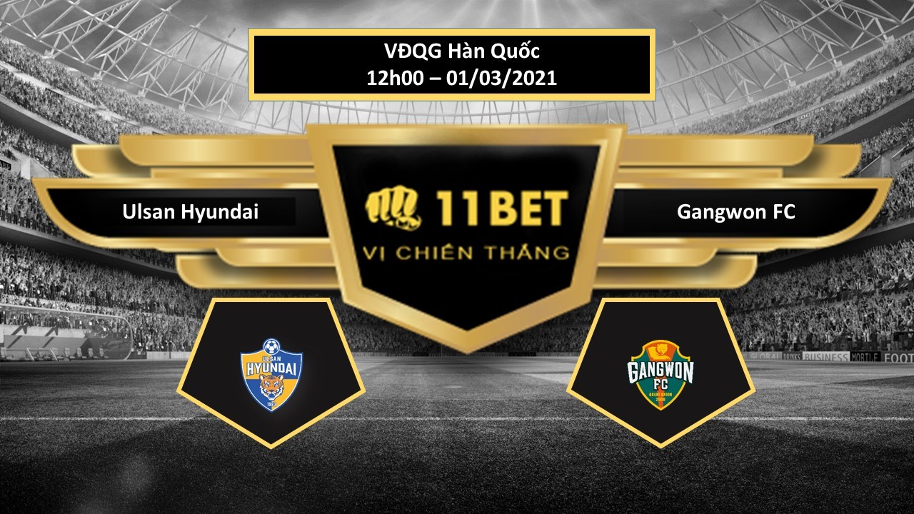 11BET Tip bóng đá Ulsan Hyundai vs Gangwon FC ,  hôm nay 01/03/2021