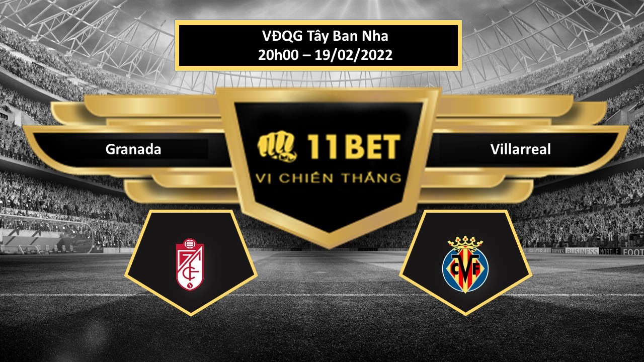 11BET Tip bóng đá Granada vs Villarreal , hôm nay 19/02/2022