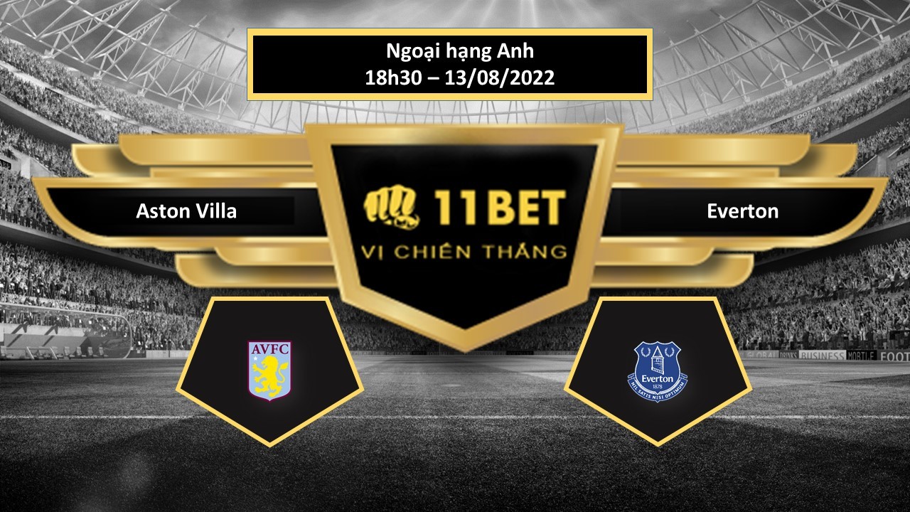 11BET Tip bóng đá Aston Villa vs Everton   , hôm nay 13/08/2022