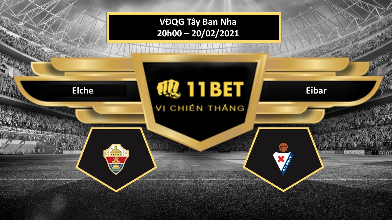 11BET Tip bóng đá Elche vs Eibar, hôm nay 20/02/2021