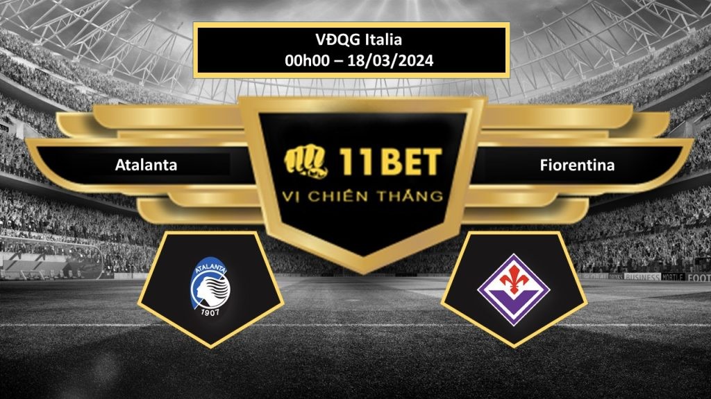 11BET Tip bóng đá Atalanta vs Fiorentina , hôm nay 18/03/2024