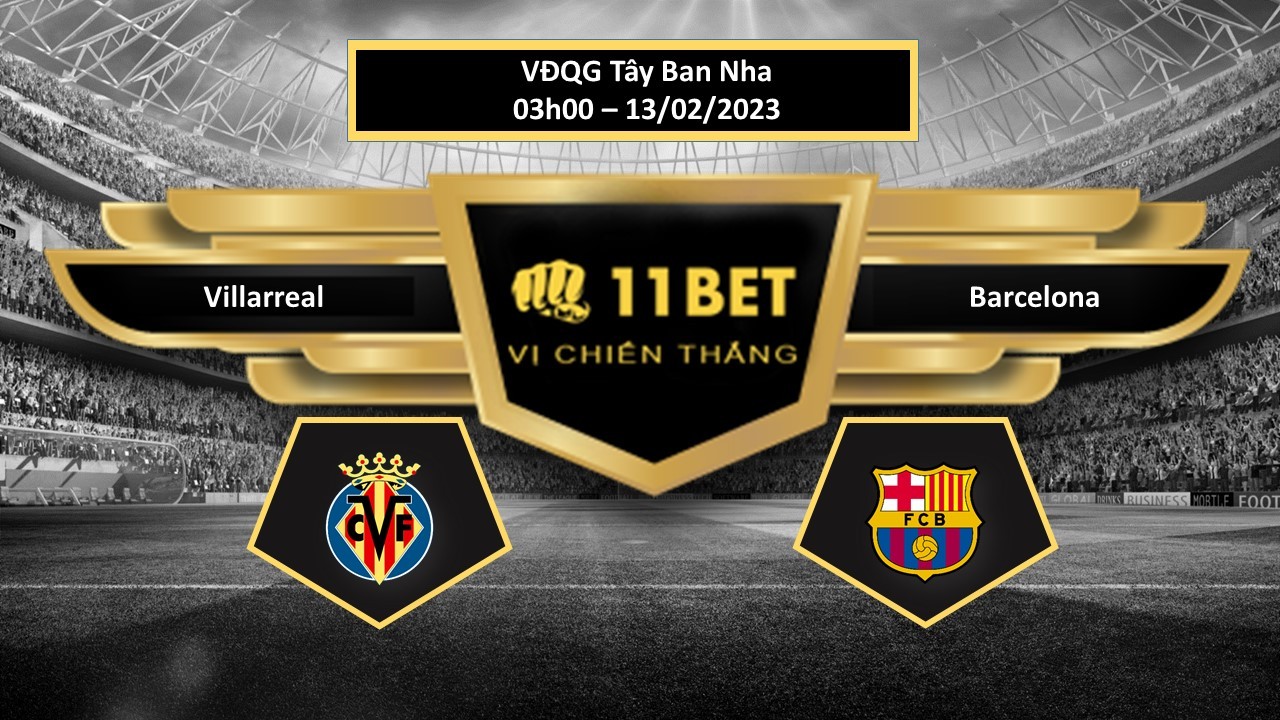 11BET Tip bóng đá  Villarreal vs Barcelona, hôm nay 13/02/2023