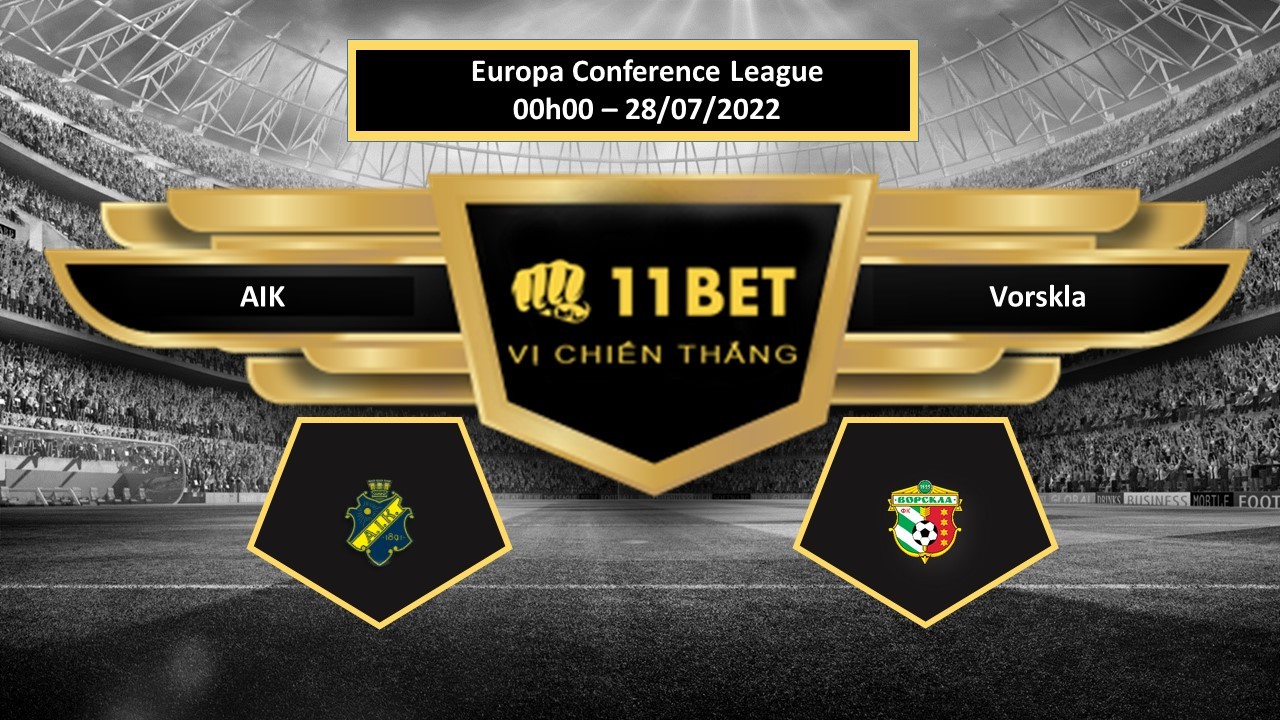 11BET Tip bóng đá AIK vs Vorskla , hôm nay 28/07/2022