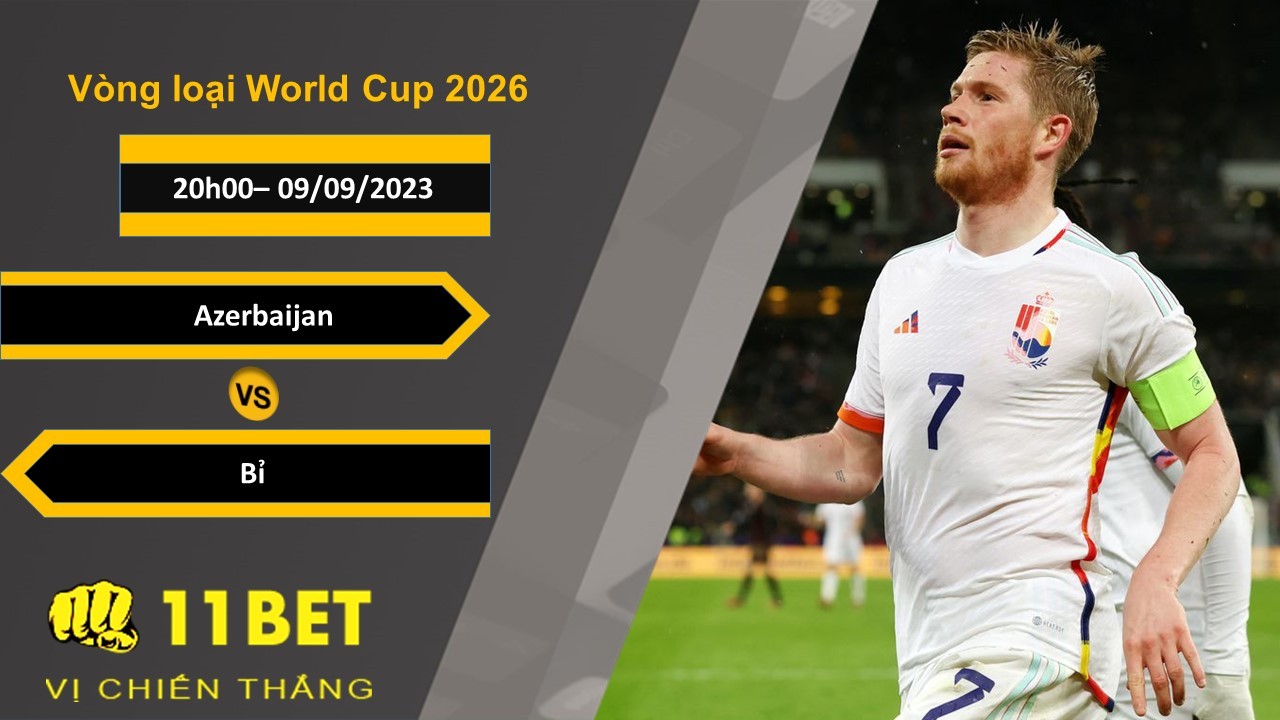 11BET Soi kèo Azerbaijan vs Bỉ , 20h00, 09/09/2023