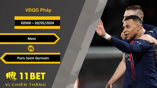 11BET Soi kèo Metz vs Paris Saint Germain, 02h00, 20/05/2024