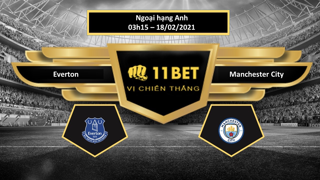 11BET Tip bóng đá Everton vs Manchester City , hôm nay 18/02/2021