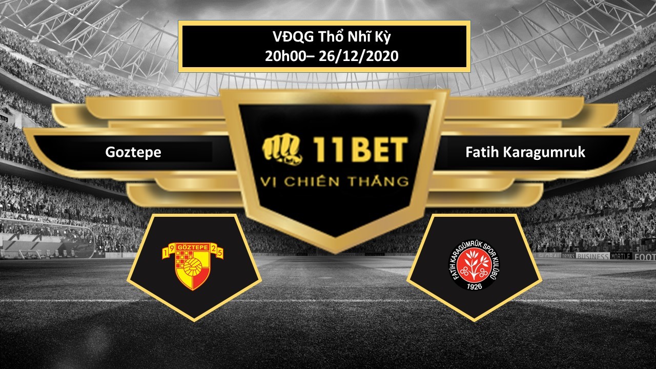 11BET Tip bóng đá Goztepe vs Fatih Karagumruk ,  hôm nay 26/12/2020