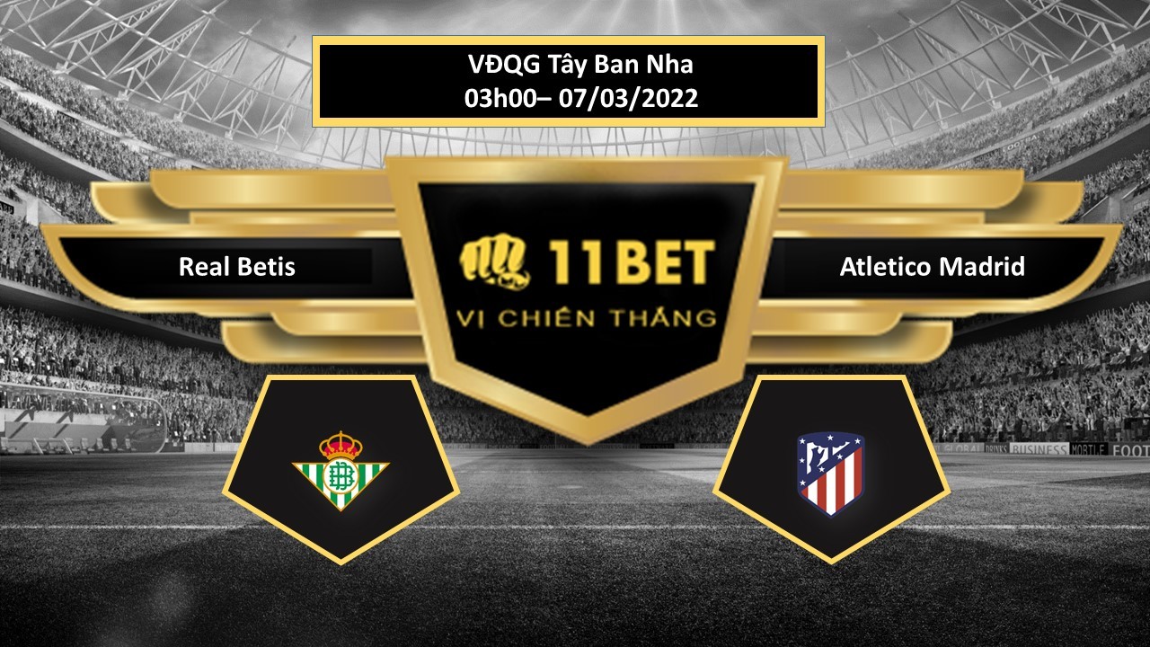 11BET Tip bóng đá Real Betis vs Atletico Madrid , hôm nay 07/03/2022