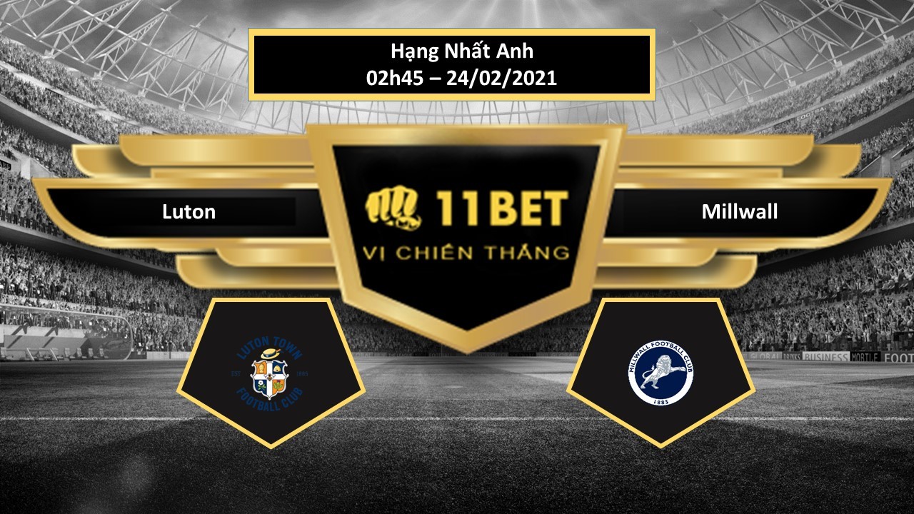 11BET Tip bóng đá Luton vs Millwall ,  hôm nay 24/02/2021