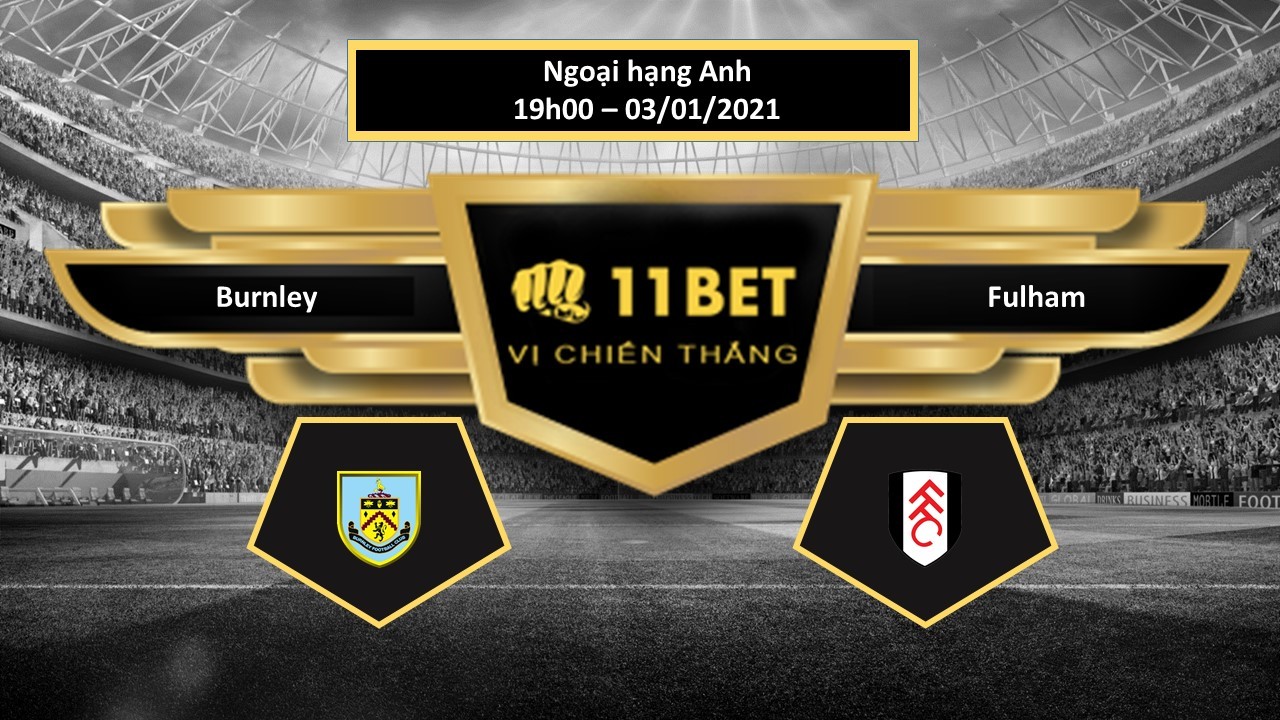 11BET Tip bóng đá Burnley vs Fulham  , hôm nay 03/01/2021