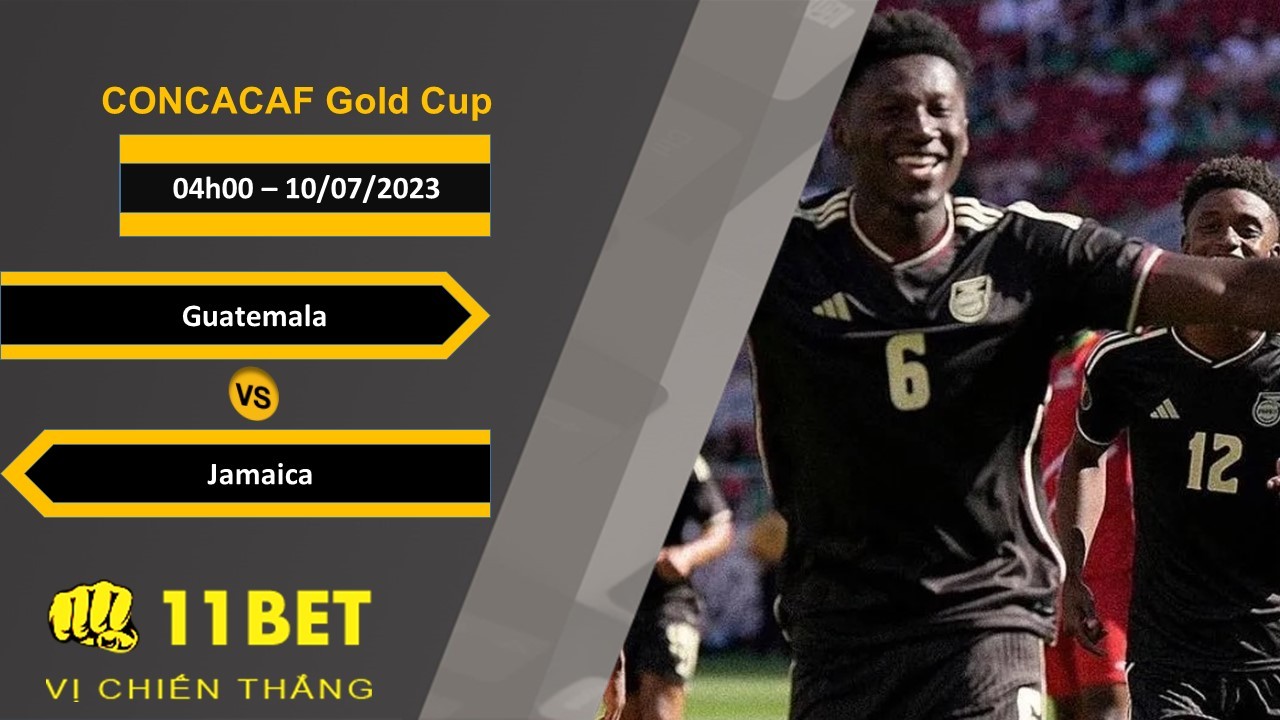11BET Soi kèo Guatemala vs Jamaica, 04h00, 10/07/2023