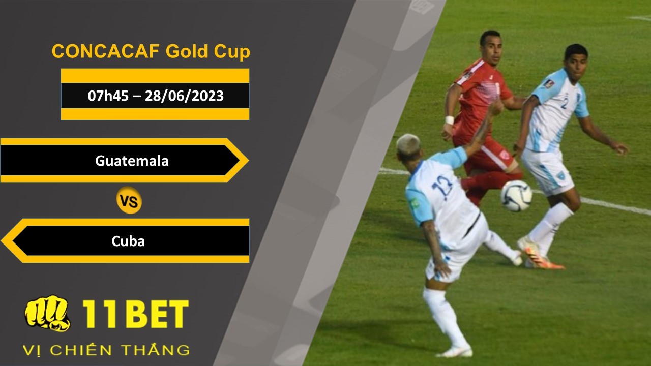 11BET Soi kèo Guatemala vs Cuba, 07h45, 28/06/2023