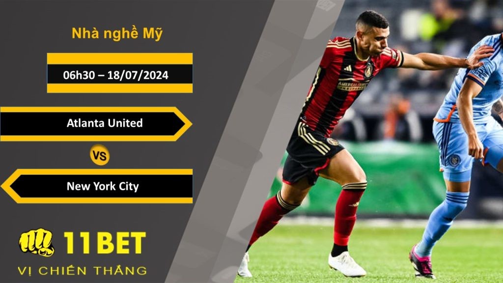 11BET Soi kèo Atlanta United vs New York City, 06h30, 18/07/2024