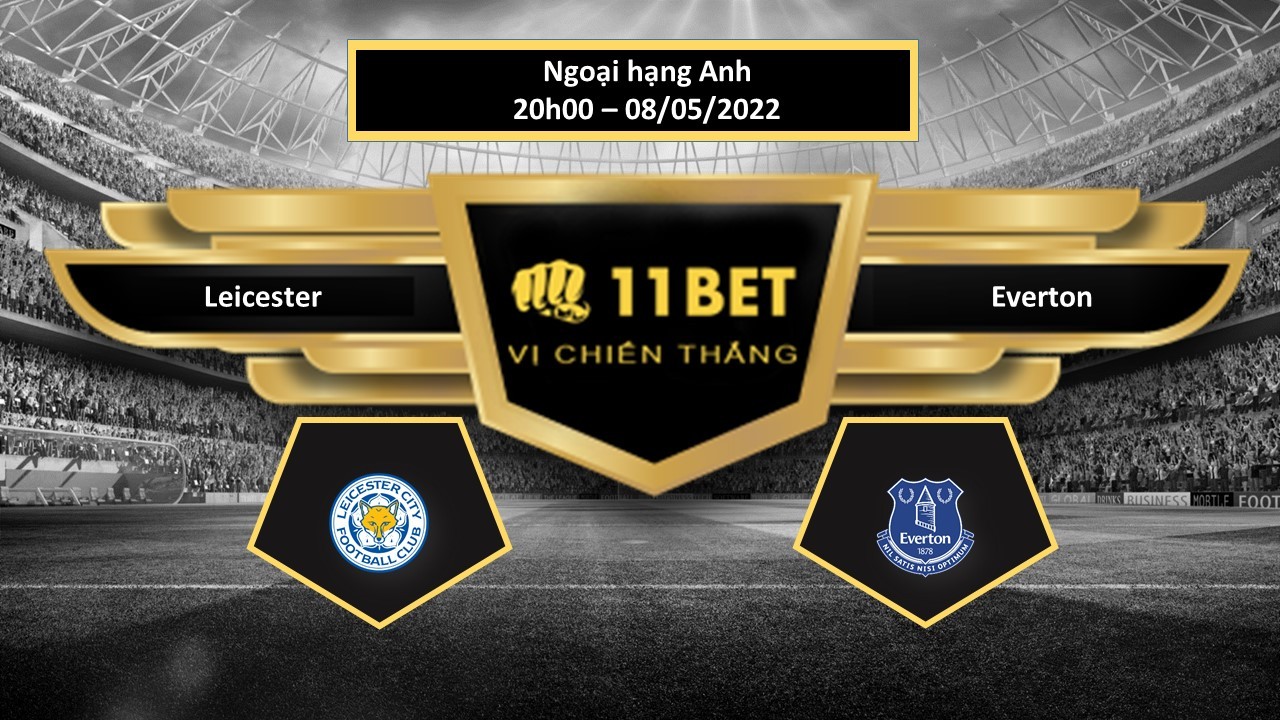 11BET Tip bóng đá    Leicester vs Everton , hôm nay 08/05/2022