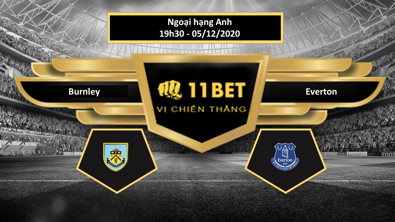 11BET Tip bóng đá Burnley vs Everton , hôm nay 05/12/2020