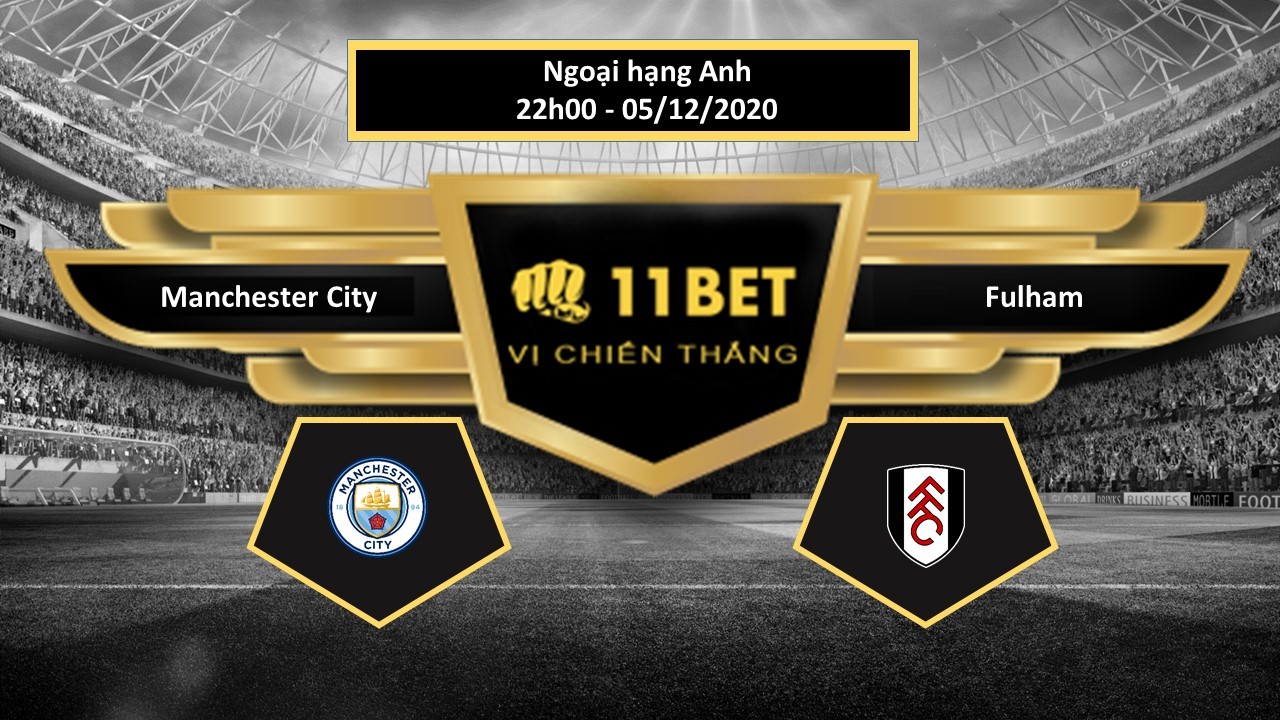 11BET Tip bóng đá  Manchester City vs Fulham , hôm nay 05/12/2020