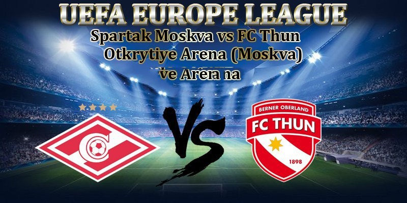 11BET Soi kèo Spartak Moscow vs FC Thun – hôm nay 15/08/2019