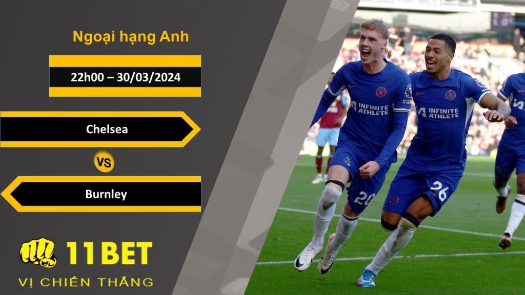11BET Soi kèo Chelsea vs Burnley, 22h00, 30/03/2024