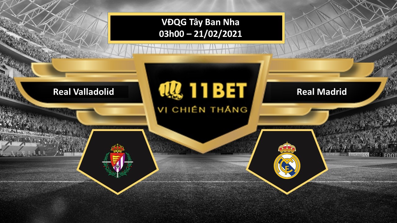 11BET Tip bóng đá Real Valladolid vs Real Madrid , hôm nay 21/02/2021