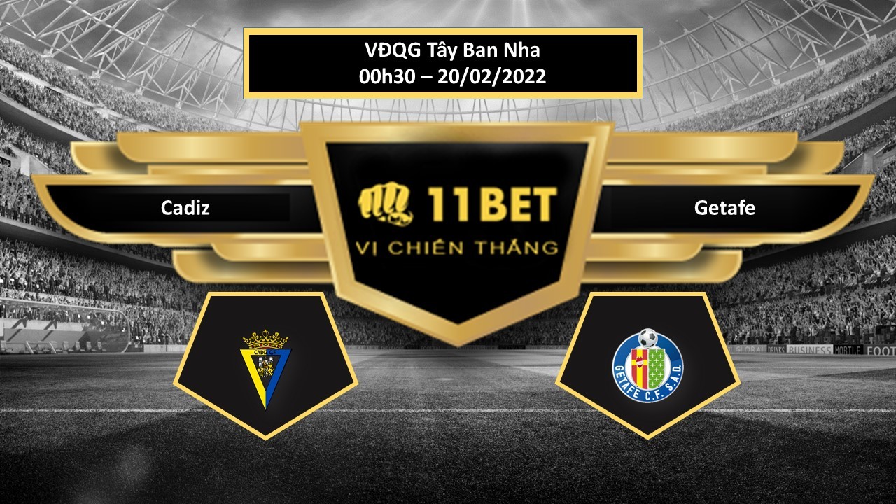 11BET Tip bóng đá Cadiz vs Getafe , hôm nay 20/02/2022
