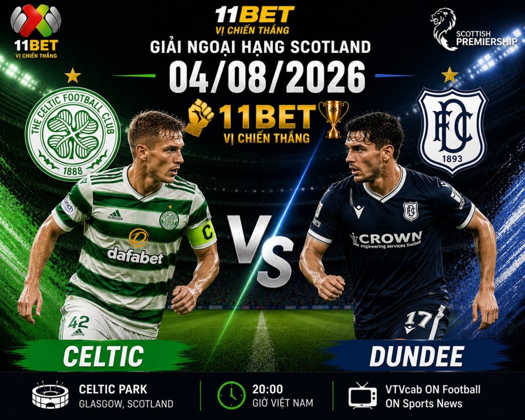 11BET Celtic vs Dundee: Soi kèo Ngoại hạng Scotland ngày 04/08/2026, chủ nhà thắng đậm