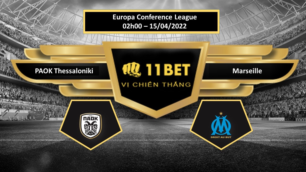 11BET Tip bóng đá     PAOK Thessaloniki vs Marseille , hôm nay 15/04/2022