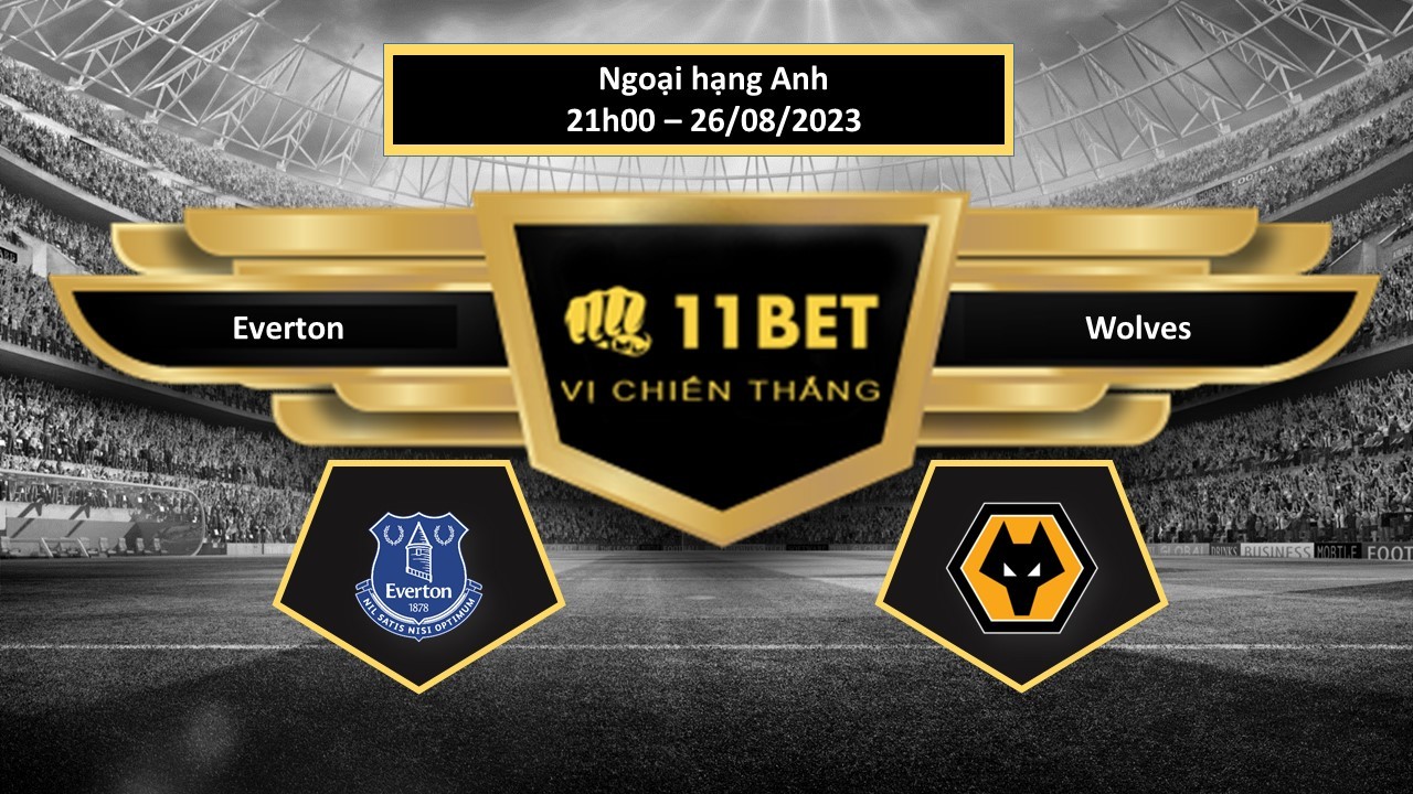 11BET Tip bóng đá  Everton vs Wolves, hôm nay 26/08/2023