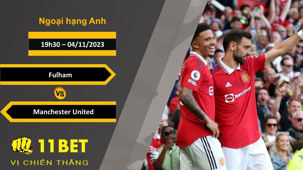 11BET Soi kèo Fulham vs Manchester United, 19h30, 04/11/2023