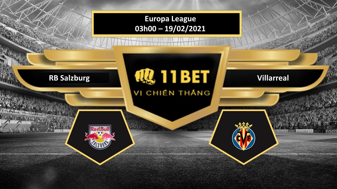 11BET Tip bóng đá RB Salzburg vs Villarreal ,  hôm nay 19/02/2021