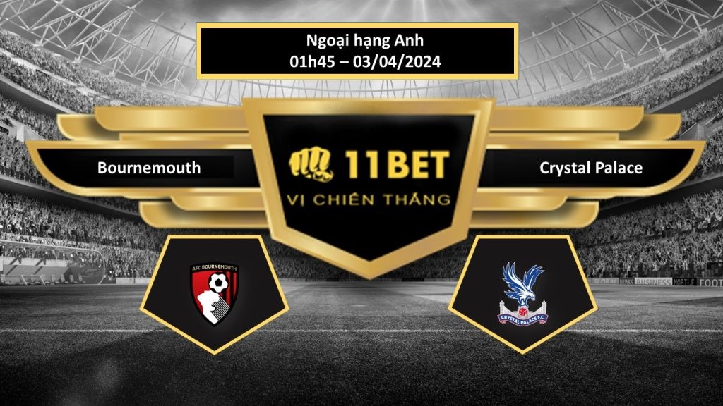 11BET Tip bóng đá Bournemouth vs Crystal Palace, hôm nay 03/04/2024