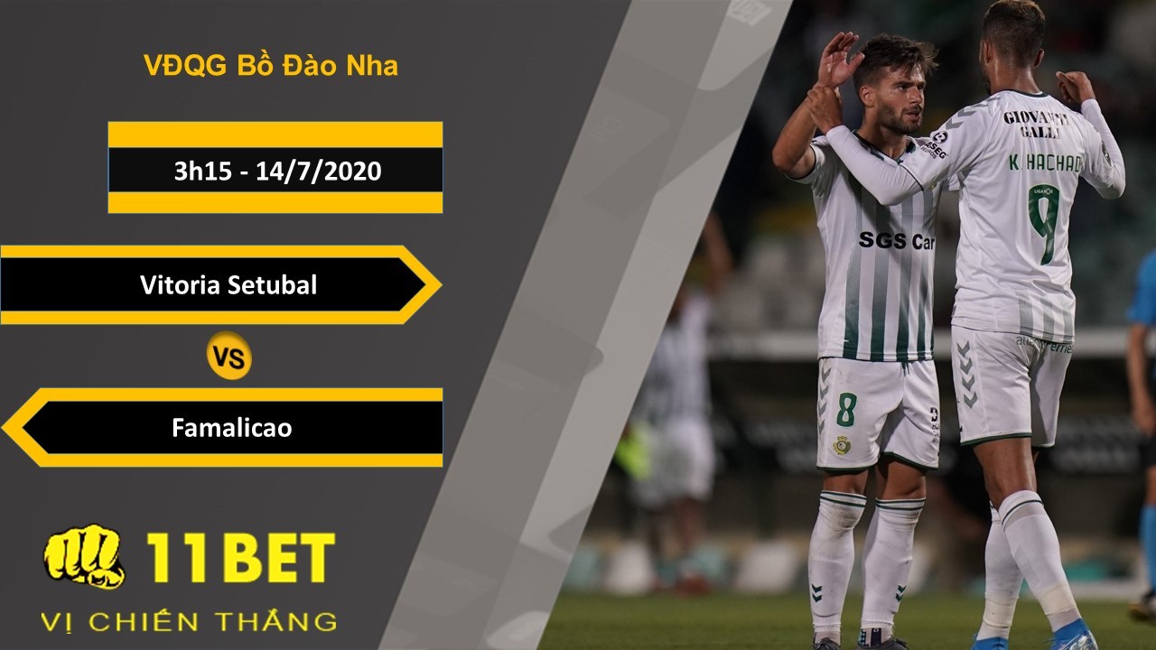 11BET Soi kèo Vitoria Setubal vs Famalicao, 3h15, 14/7/2020