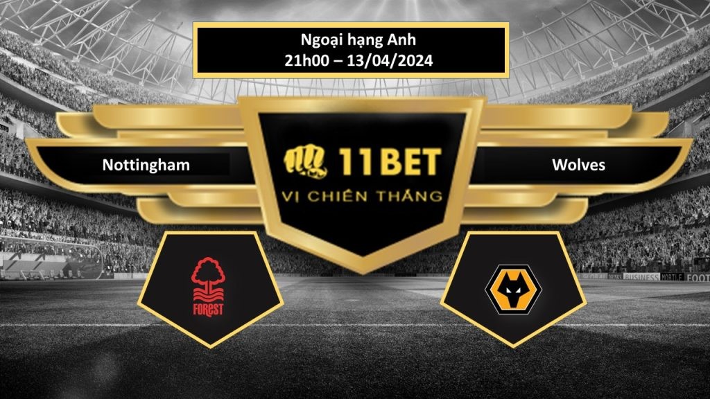 11BET Tip bóng đá   Nottingham vs Wolves, hôm nay 13/04/2024