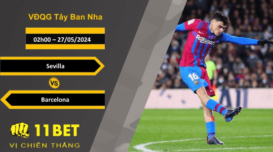 11BET Soi kèo Sevilla vs Barcelona, 02h00, 27/05/2024