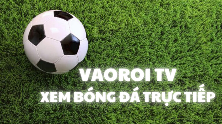 Hướng dẫn cách xem trực tiếp bóng đá tại Vaoroi TV đơn giản, nhanh chóng